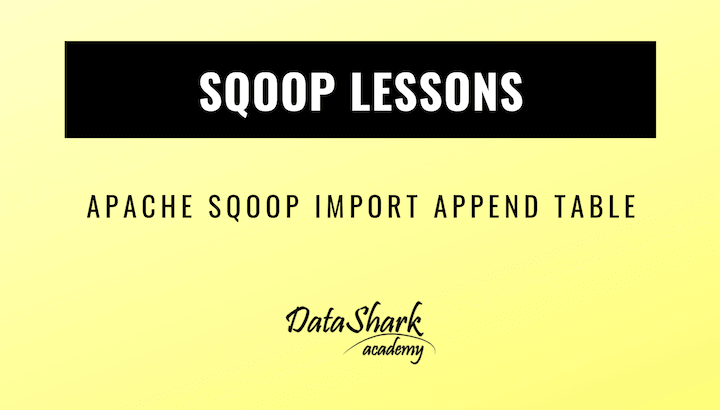 Apache Sqoop import to append existing table or files in hadoop - DataShark.Academy