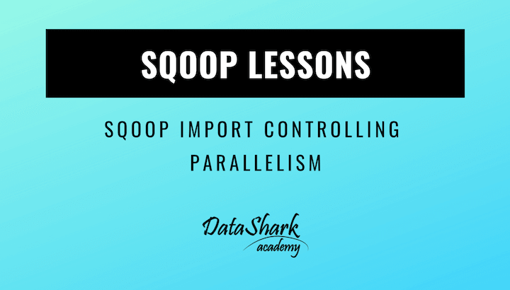 Sqoop Import control parallelism using mappers - DataShark.Academy