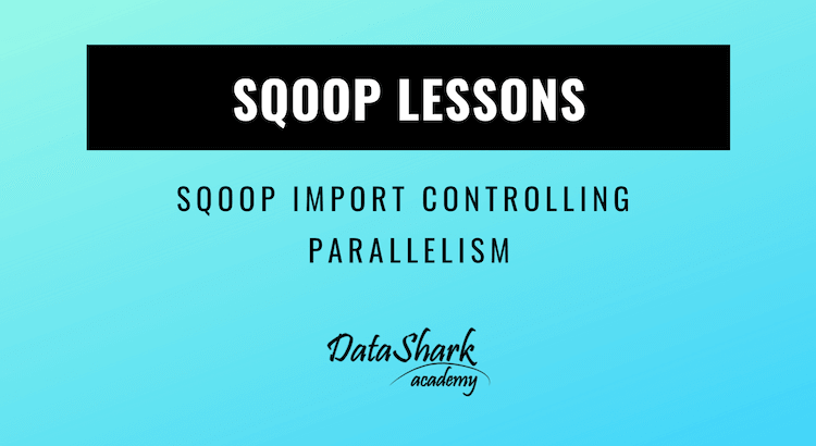 Sqoop Import control parallelism using mappers - DataShark.Academy