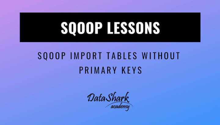 Sqoop import relational tables having no primary keys in them - DataShark.Academy