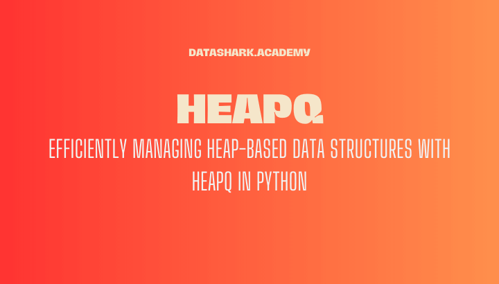 Efficiently Managing Heap-Based Data Structures with heapq in Python