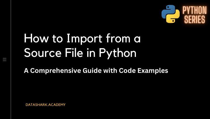 How to Import from a Source File in Python: A Comprehensive Guide with Code Examples