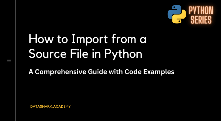 How to Import from a Source File in Python: A Comprehensive Guide with Code Examples