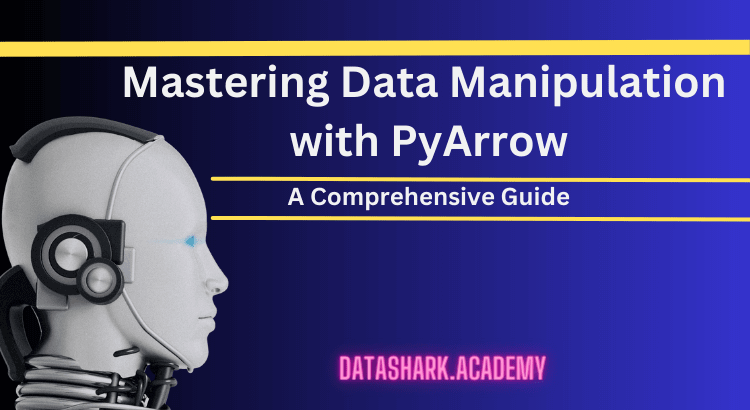 Mastering Data Manipulation with PyArrow: A Comprehensive Guide