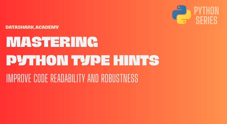 Mastering Python Type Hints: Improve Code Readability and Robustness