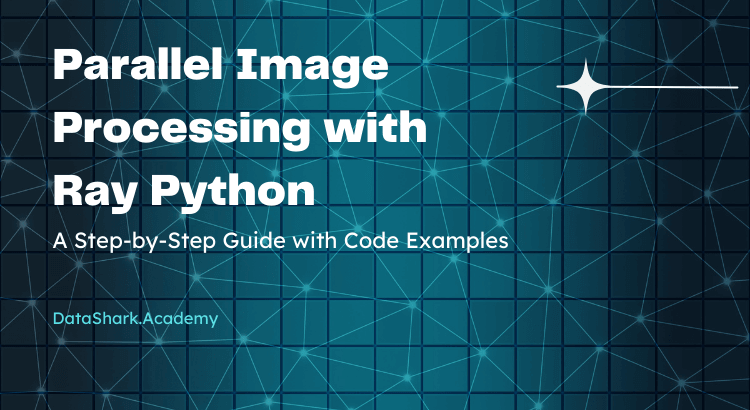 Parallel Image Processing with Ray Python: A Step-by-Step Guide with Code Examples