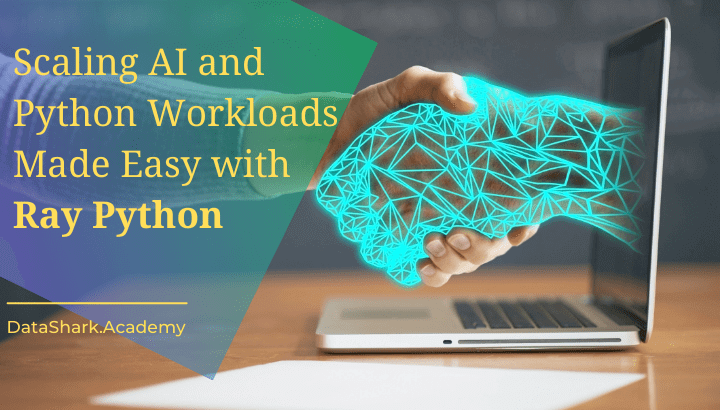 Scaling AI and Python Workloads Made Easy with Ray Python: An Open-Source Unified Compute Framework