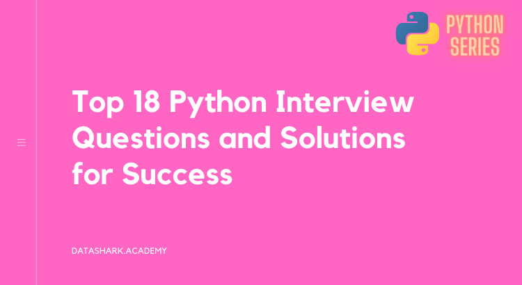 Top 18 Python Interview Questions and Solutions for Success