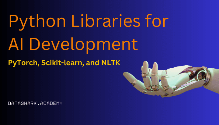 A Comprehensive Guide to Python Libraries for AI Development: PyTorch, Scikit-learn, and NLTK