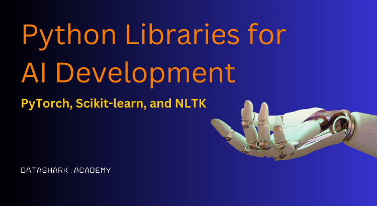 A Comprehensive Guide to Python Libraries for AI Development: PyTorch, Scikit-learn, and NLTK