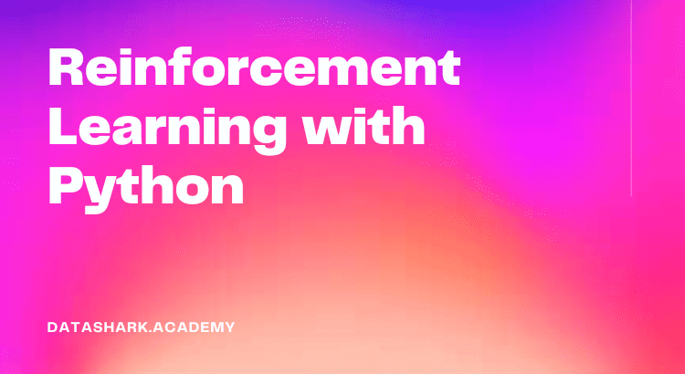 Reinforcement Learning with Python: A Beginner's Guide